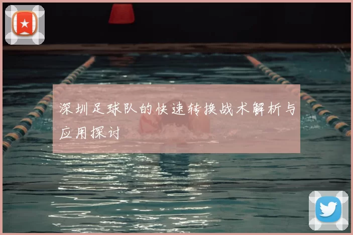 深圳足球队的快速转换战术解析与应用探讨