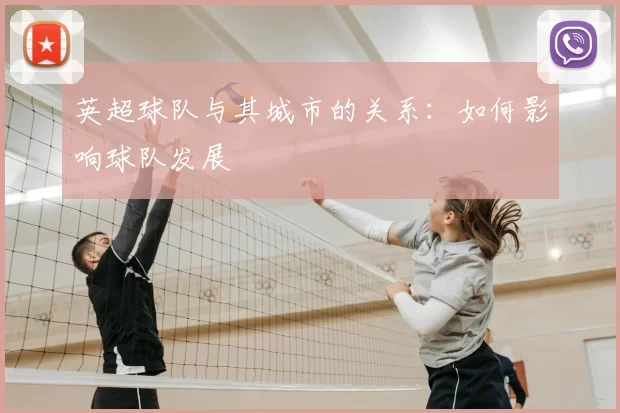 英超球队与其城市的关系：如何影响球队发展