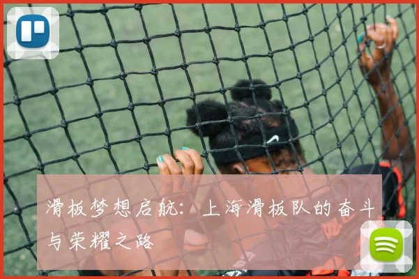 滑板梦想启航：上海滑板队的奋斗与荣耀之路