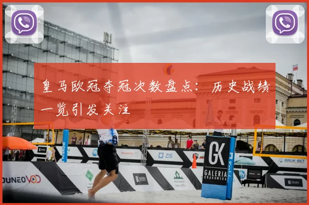 皇马欧冠夺冠次数盘点:历史战绩一览引发关注
