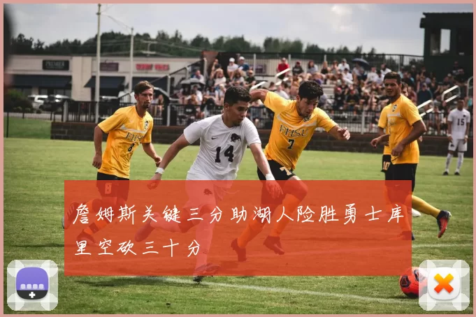 詹姆斯关键三分助湖人险胜勇士库里空砍三十分