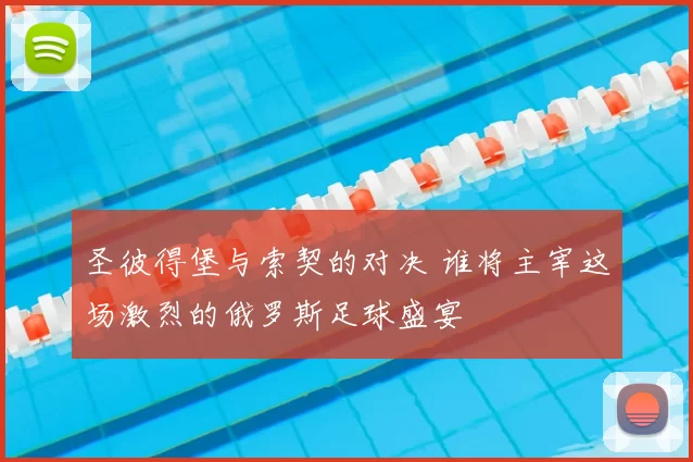 圣彼得堡与索契的对决 谁将主宰这场激烈的俄罗斯足球盛宴