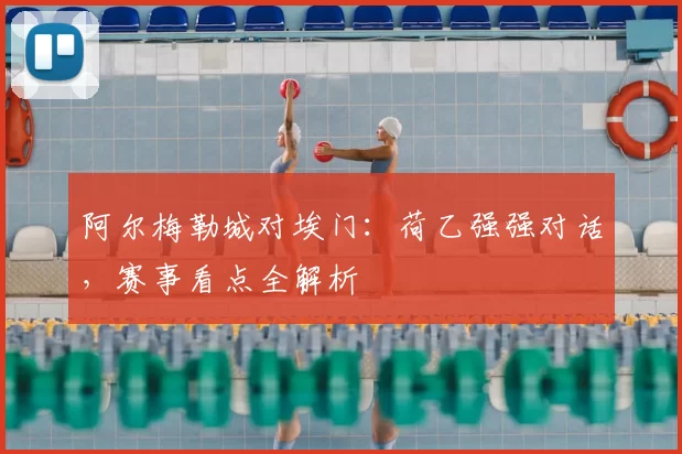 阿尔梅勒城对埃门：荷乙强强对话，赛事看点全解析