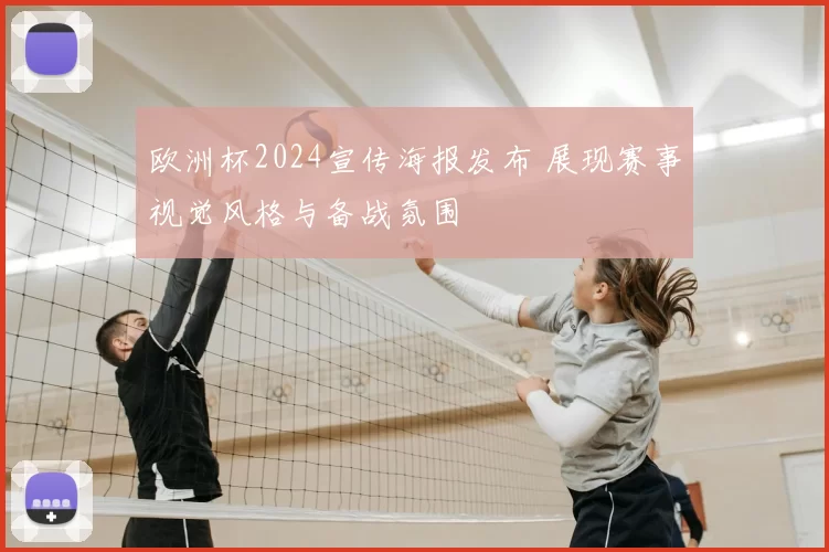 欧洲杯2024宣传海报发布 展现赛事视觉风格与备战氛围