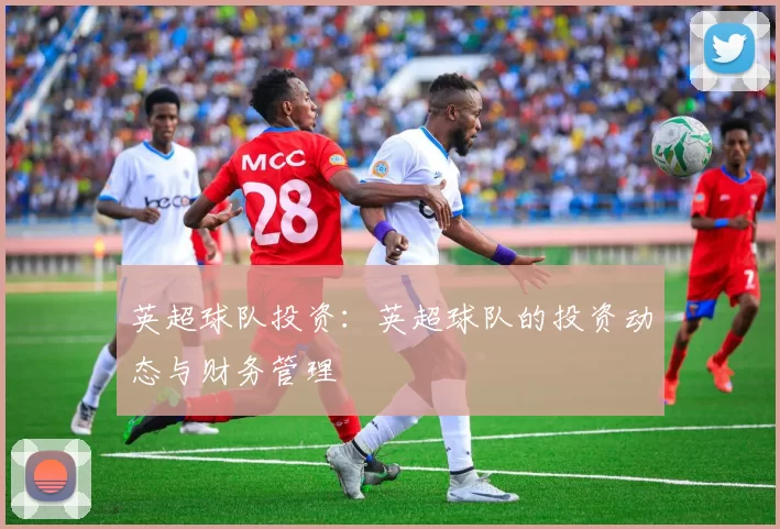 英超球队投资：英超球队的投资动态与财务管理