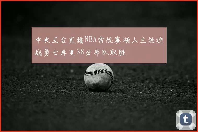 中央五台直播NBA常规赛湖人主场迎战勇士库里38分率队取胜