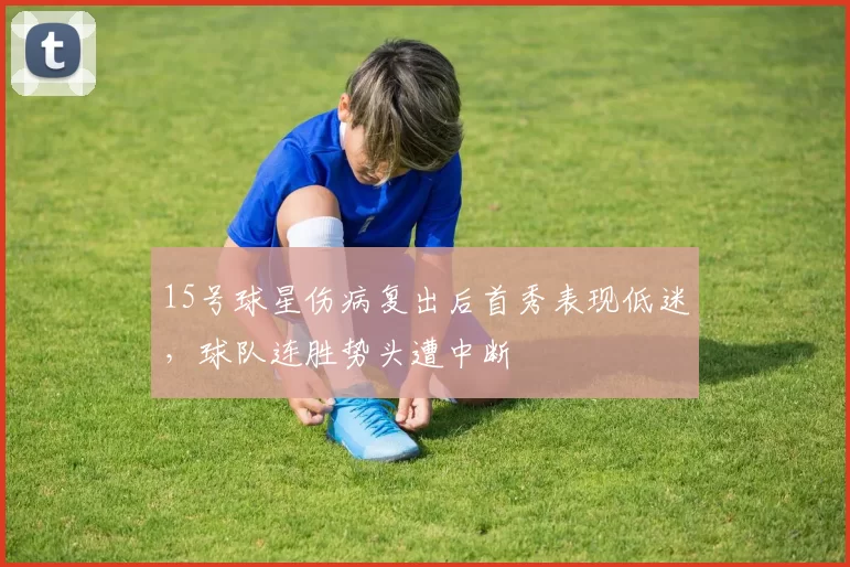 15号球星伤病复出后首秀表现低迷，球队连胜势头遭中断