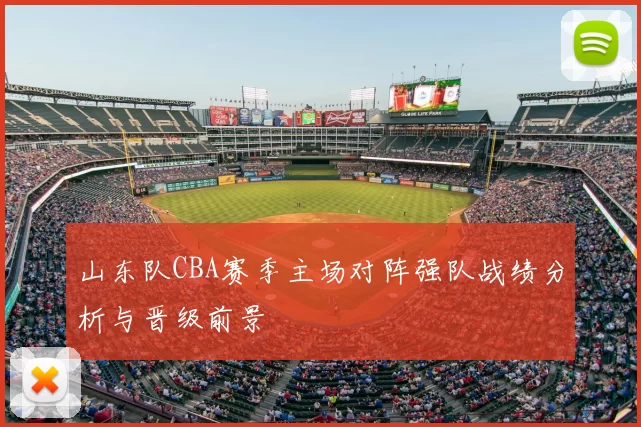 山东队CBA赛季主场对阵强队战绩分析与晋级前景