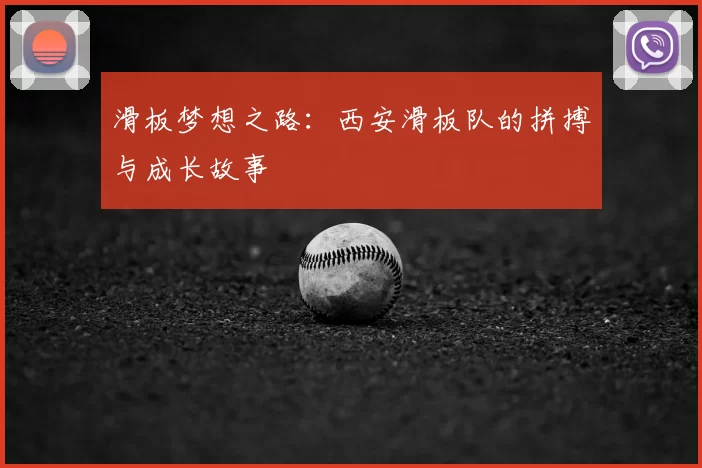 滑板梦想之路：西安滑板队的拼搏与成长故事