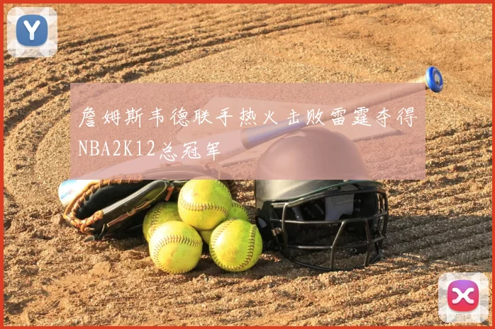 詹姆斯韦德联手热火击败雷霆夺得NBA2K12总冠军