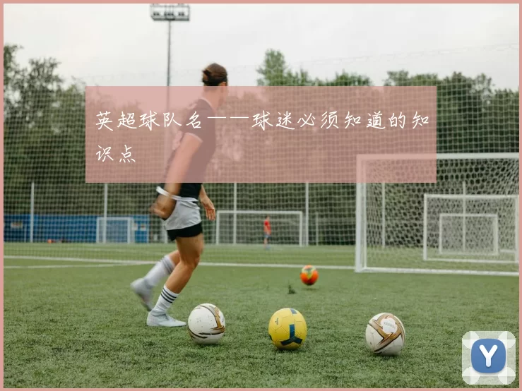 英超球队名——球迷必须知道的知识点