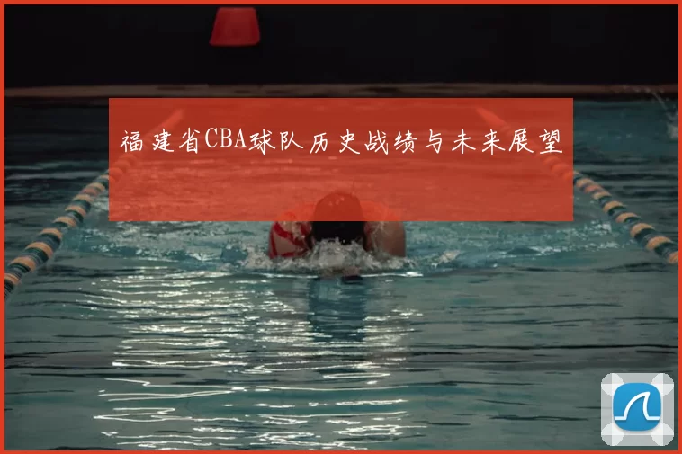 福建省CBA球队历史战绩与未来展望