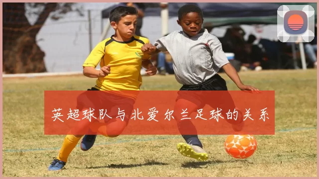 英超球队与北爱尔兰足球的关系