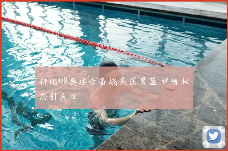科比08奥运会备战美国男篮 训练状态引关注