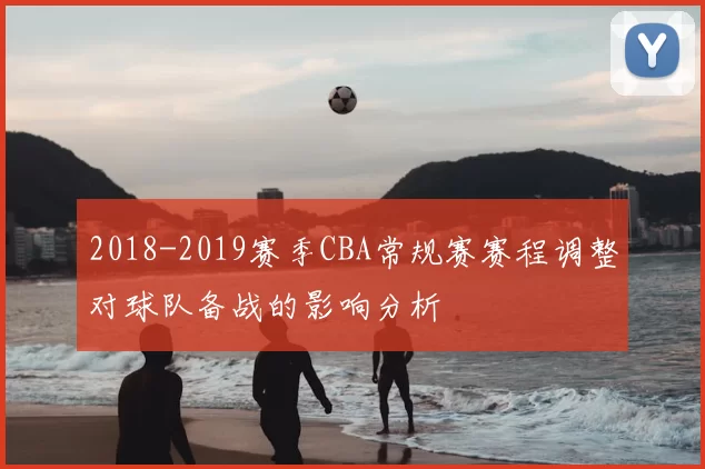 2018-2019赛季CBA常规赛赛程调整对球队备战的影响分析