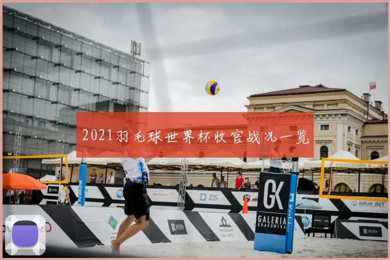 2021羽毛球世界杯收官战况一览