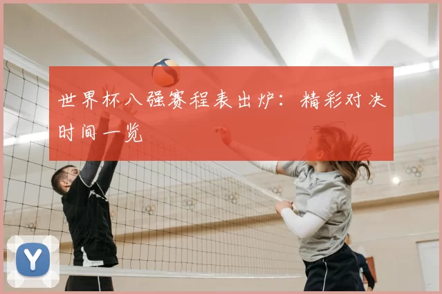 世界杯八强赛程表出炉：精彩对决时间一览