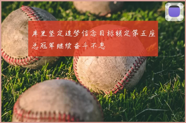 库里坚定追梦信念目标锁定第五座总冠军继续奋斗不息
